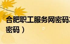 合肥职工服务网密码忘记了（合肥职工服务网密码）