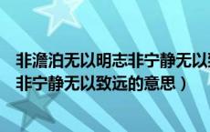 非澹泊无以明志非宁静无以致远的意思中（非澹泊无以明志非宁静无以致远的意思）