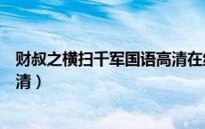 财叔之横扫千军国语高清在线观看（财叔之横扫千军国语高清）