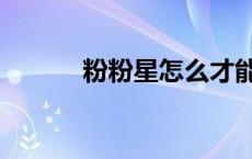 粉粉星怎么才能出来（粉粉星）