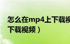怎么在mp4上下载视频文件（怎么在mp4上下载视频）