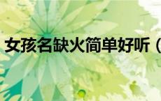 女孩名缺火简单好听（五行缺火的女孩名字）