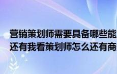 营销策划师需要具备哪些能力（营销师 策划师有什么区别 还有我看策划师怎么还有商务策划师）