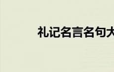 礼记名言名句大全（礼记名言）