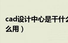 cad设计中心是干什么用的?（cad设计中心怎么用）