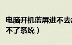 电脑开机蓝屏进不去怎么办（电脑开机蓝屏进不了系统）