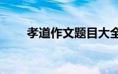 孝道作文题目大全（孝道作文题目）