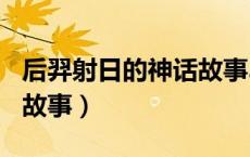 后羿射日的神话故事300字（后羿射日的神话故事）