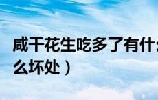 咸干花生吃多了有什么坏处（花生吃多了有什么坏处）