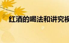 红酒的喝法和讲究视频（红酒最佳喝法）