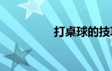 打桌球的技巧（打桌球）