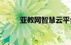 亚教网智慧云平台登录（亚教网）