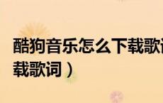 酷狗音乐怎么下载歌词文件（酷狗音乐怎么下载歌词）