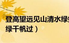 登高望远见山清水绿如蓝（登高望远见山青水绿千帆过）