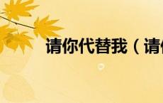 请你代替我（请你替我永远爱他）