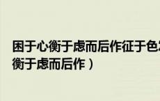 困于心衡于虑而后作征于色发于声而后喻翻译句子（困于心衡于虑而后作）