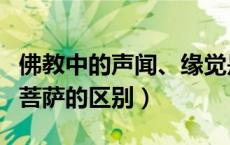 佛教中的声闻、缘觉是什么意思（声闻缘觉与菩萨的区别）