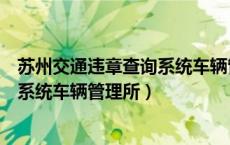 苏州交通违章查询系统车辆管理所电话（苏州交通违章查询系统车辆管理所）