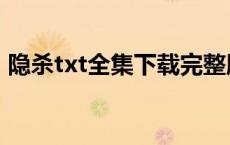 隐杀txt全集下载完整版（隐杀txt全集下载）