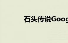 石头传说Google（石头传说）
