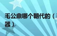 毛公鼎哪个朝代的（毛公鼎是什么时候的青铜器）