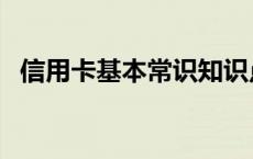 信用卡基本常识知识点（信用卡基本常识）