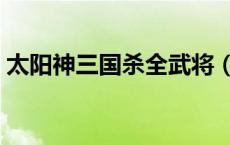 太阳神三国杀全武将（太阳神三国杀金蛇版）