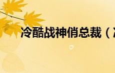 冷酷战神俏总裁（冷酷总裁和俏女佣）