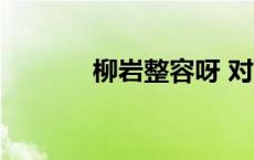 柳岩整容呀 对比（柳岩整容）