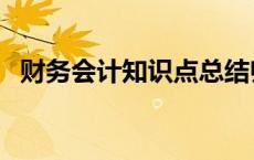 财务会计知识点总结归纳（财务会计知识）