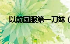 以前国服第一刀妹（国服第一刀妹是谁）