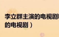 李立群主演的电视剧哪部最好看（李立群主演的电视剧）