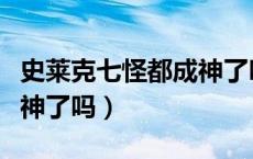 史莱克七怪都成神了吗最后（史莱克七怪都成神了吗）