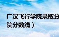 广汉飞行学院录取分数线2019（广汉飞行学院分数线）
