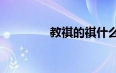 教祺的祺什么意思（教祺）