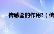 传感器的作用?（传感器的作用有哪些）