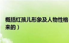 概括红孩儿形象及人物性格（孙悟空是怎样从紫金葫芦里出来的）
