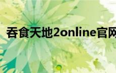 吞食天地2online官网（吞食天地2online）