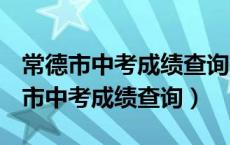 常德市中考成绩查询有的科目为A B C（常德市中考成绩查询）