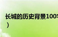 长城的历史背景100字左右（长城的历史背景）