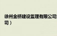 徐州金桥建设监理有限公司地址（徐州金桥建设监理有限公司）
