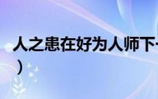 人之患在好为人师下一句（人之患在好为人师）