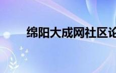 绵阳大成网社区论坛（大成绵阳网）