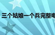 三个姑娘一个兵完整电影（三个姑娘一个兵）