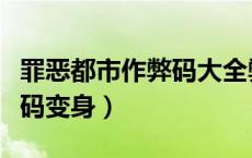 罪恶都市作弊码大全弊码大全（罪恶都市作弊码变身）