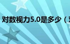 对数视力5.0是多少（对数视力表5 0是多少）