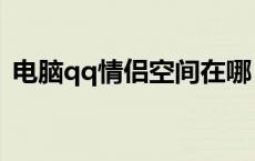 电脑qq情侣空间在哪（电脑qq情侣空间在）