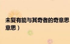 未复有能与其奇者的奇意思（未复有能与其奇者的其是什么意思）