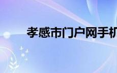 孝感市门户网手机版（孝感门户网）