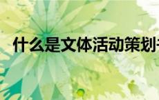 什么是文体活动策划书（什么是文体活动）